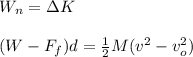 W_n=\Delta K\\\\(W-F_f)d=\frac{1}{2}M(v^2-v_o^2)