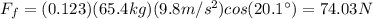 F_f=(0.123)(65.4kg)(9.8m/s^2)cos(20.1\°)=74.03N