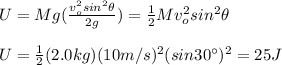 U=Mg(\frac{v_o^2sin^2\theta}{2g})=\frac{1}{2}Mv_o^2sin^2\theta\\\\U=\frac{1}{2}(2.0kg)(10m/s)^2(sin30\°)^2=25J