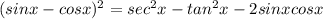 (sin x - cos x)^2 = sec^2x - tan^2x  - 2sinx cos x