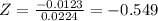Z = \frac{-0.0123}{0.0224} = -0.549