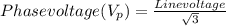 Phase voltage (V_{p} ) = \frac{Line voltage}{\sqrt{3}}