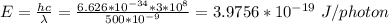 E = \frac{hc}{\lambda} = \frac{6.626*10^{-34} *3*10^8}{500*10^{-9}} = 3.9756 *10^{-19} \ J/photon