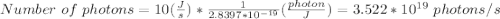 Number \ of \ photons = 10(\frac{ J}{s}) * \frac{1}{2.8397*10^{-19}}  (\frac{photon}{J} ) = 3.522 *10^{19} \ photons/s