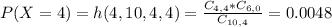P(X = 4) = h(4,10,4,4) = \frac{C_{4,4}*C_{6,0}}{C_{10,4}} = 0.0048