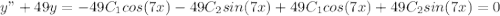 y"+49 y = -49C_1cos(7x)-49 C_2 sin(7x) + 49 C_1cos(7x) +49 C_2sin(7x) = 0\\