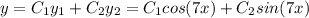 y= C_1y_1 + C_2y_2 = C_1cos(7x)+C_2sin(7x)