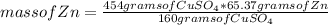 mass of Zn=\frac{454 grams of CuSO_{4} *65.37 grams of Zn}{160 grams of CuSO_{4}}