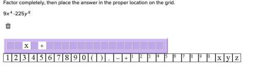 Factor completely, then place the answer in the proper location on the grid. 9x 4 -225y