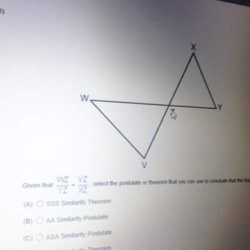 Given that wz/yz = vz/xz select the postulate theorem that you can use to conclude that the triangle