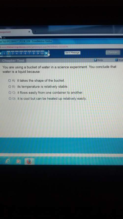 You are using a bucket of water in a science experiment. you conclude that water is a liquid