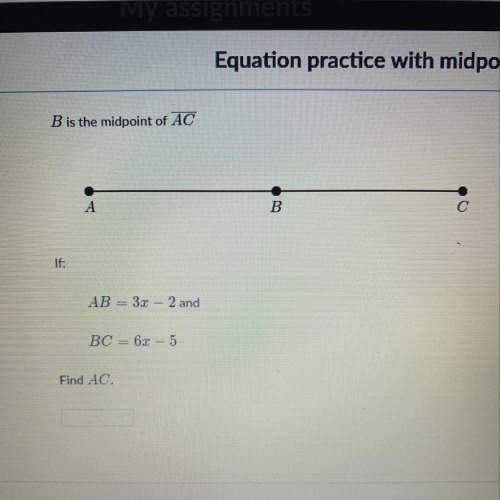 If  ab= 3x-2 and  bc= 6x-5 find ac