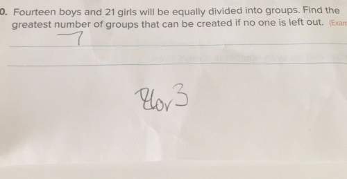 0. fourteen boys and 21 girls will be equally divided into groups. find thegreatest number of groups