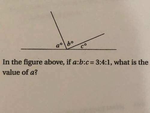 In the figure above, if a: b: c = 3: 4: 1, what is the value of a?