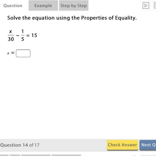 Solve the equation using the properties of equality