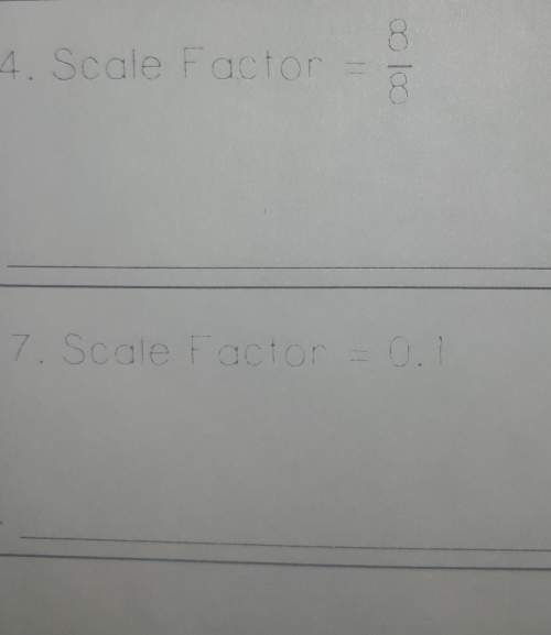 Wat is the scale factor did it enlarged or reduced