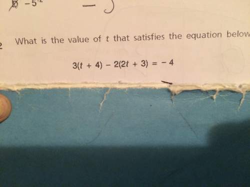 What i said the value of t that satisfies the equation below? 3(t+4)-2(2t+3)=-4