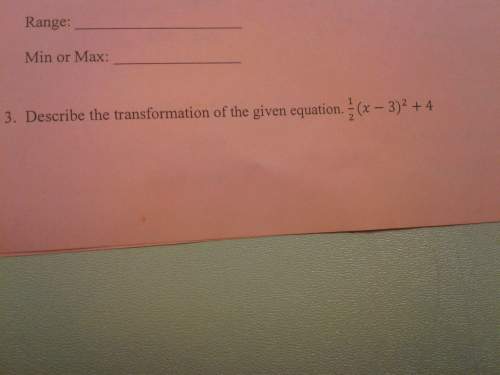 Descripe the transformation of the given equation 1/2 (x-3) squared +4