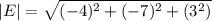|E| =  \sqrt{(-4)^2 + (-7)^2 + (3^2)}