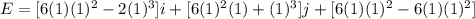 E =  [6(1)(1)^2 - 2(1)^3] i + [6(1)^2(1)+ (1)^3]j + [6(1)(1)^2 -6(1)(1)^2]