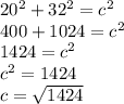 20^2+32^2=c^2\\400+1024=c^2\\1424=c^2\\c^2=1424\\c=\sqrt{1424}\\