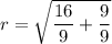 r = \sqrt{\dfrac{16}{9} + \dfrac{9}{9}}
