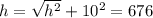 h=\sqrt{h^{2} } +10^{2} =676