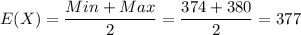 E(X)=\dfrac{Min+Max}{2}=\dfrac{374+380}{2}=377