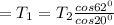 = T_{1} =T_{2} \frac{cos62^{0}}{ cos20^{0}}