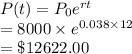 P(t)=P_0e^{rt}\\=8000 \times e^{0.038 \times 12}\\=\$12622.00