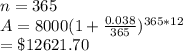 n=365\\A=8000(1+\frac{0.038}{365})^{365*12}\\=\$12621.70