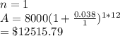 n=1\\A=8000(1+\frac{0.038}{1})^{1*12}\\=\$12515.79