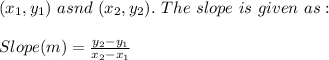 (x_1,y_1)\ asnd\ (x_2,y_2).\ The\ slope \ is\ given\ as:\\\\Slope(m)=\frac{y_2-y_1}{x_2-x_1}