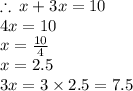 \therefore \: x + 3x = 10  \\ 4x = 10 \\ x =  \frac{10}{4}  \\ x = 2.5 \\ 3x = 3 \times 2.5 = 7.5