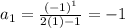 a_{1} = \frac{(-1)^{1} }{2(1)-1} = -1