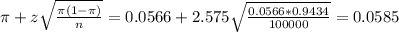 \pi + z\sqrt{\frac{\pi(1-\pi)}{n}} = 0.0566 + 2.575\sqrt{\frac{0.0566*0.9434}{100000}} = 0.0585