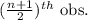 (\frac{n+1}{2})^{th} \text{ obs.}