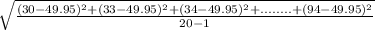 \sqrt{\frac{ (30-49.95)^{2}+(33-49.95)^{2}+(34-49.95)^{2}+........+(94-49.95)^{2}}{{20-1}}  }} }