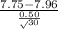 \frac{7.75-7.96}{\frac{0.50}\sqrt{30} } }