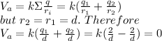 V_a=k\Sigma \frac{q}{r_i} = k(\frac{q_1}{r_1}+\frac{q_2}{r_2}  )\\ but\ r_2=r_1=d.\ Therefore\\V_a=k(\frac{q_1}{d}+\frac{q_2}{d}  )=k(\frac{2}{d}-\frac{2}{d}  )=0