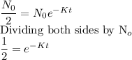 \dfrac{N_0}{2}=N_0e^{-Kt}\\$Dividing both sides by N_o\\\dfrac12=e^{-Kt}