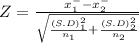 Z = \frac{x^{-} _{1} -x^{-} _{2} }{\sqrt{\frac{(S.D)_{1} ^{2} }{n_{1} } +\frac{(S.D)_{2} ^{2} }{n_{2} } } }