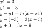 x1 = 3 \\ y1 =  - 3 \\ y - y1 = m(x - x1) \\ y - ( - 3) = 3(x - 3) \\ y + 3 = 3x - 9