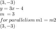 (3, - 3)  \\  y = 3x - 4 \\ m \:  = 3 \\ for \: parallelism \: m1 = m2 \\ (3, - 3)