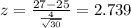 z =\frac{27-25}{\frac{4}{\sqrt{30}}}= 2.739