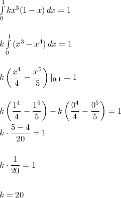\int\limits^1_0 {kx^3(1-x)} \, dx=1\\\\\\k \int\limits^1_0 {(x^3-x^4)} \, dx=1\\\\\\k\left(\dfrac{x^4}{4}-\dfrac{x^5}{5} \right) |_{0;1}=1\\\\\\k\left(\dfrac{1^4}{4}-\dfrac{1^5}{5} \right)-k \left(\dfrac{0^4}{4}-\dfrac{0^5}{5} \right)=1\\\\k\cdot \dfrac{5-4}{20}=1\\\\\\k\cdot \dfrac{1}{20}=1\\\\\\k=20
