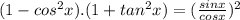(1-cos^2 x ).(1+tan^2 x) = (\frac{sin x }{cosx})^2