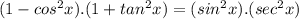 (1-cos^2 x ).(1+tan^2 x) = (sin^2 x ).(sec^2 x)