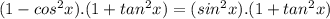 (1-cos^2 x ).(1+tan^2 x) = (sin^2 x ).(1+tan^2 x)