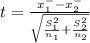t = \frac{x^{-} _{1} - x^{-} _{2} }{\sqrt{\frac{S^2_{1} }{n_{1} }+\frac{S^2_{2} }{n_{2} }  } }